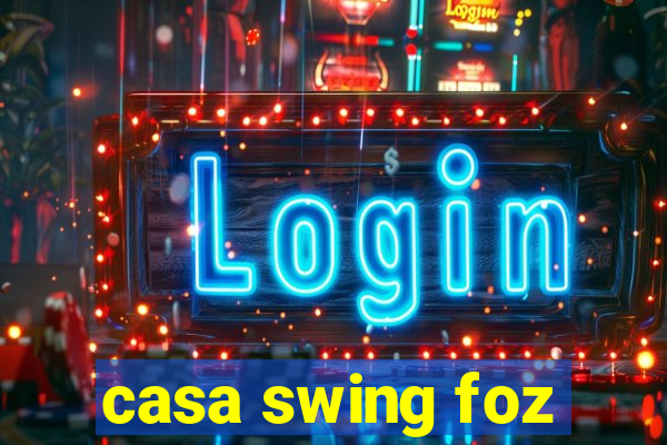 casa swing foz